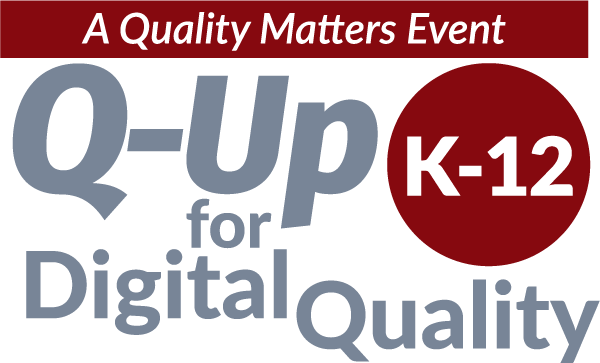 Q-Up for K-12 Digital Quality, A Quality Matters Event