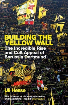Building the Yellow Wall: The Incredible Rise and Cult Appeal of Borussia Dortmund PDF