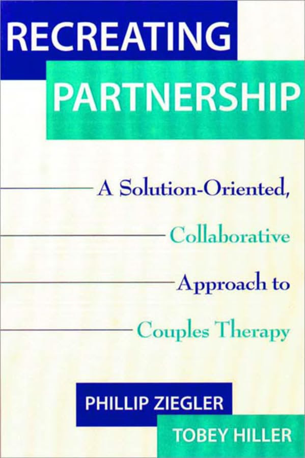 Recreating Partnership: A Solution-Oriented, Collaborative Approach to Couples Therapy (Norton Professional Books)