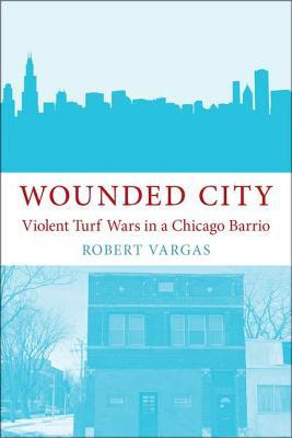 Wounded City: Violent Turf Wars in a Chicago Barrio PDF