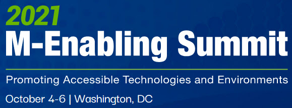 2021 M-Enabling Summit, October 4-6, Washington DC. Promoting Accessible Technologies and Environments