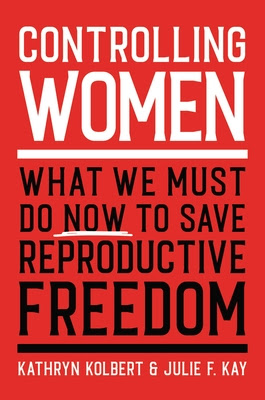 Controlling Women: What We Must Do Now to Save Reproductive Freedom in Kindle/PDF/EPUB