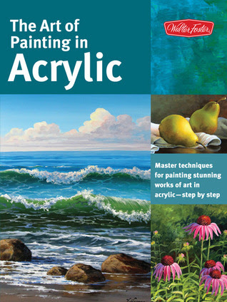 The Art of Painting in Acrylic: Master Techniques for Painting Stunning Works of Art in Acrylic Step by Step EPUB