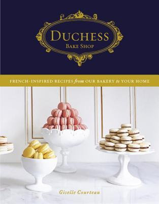 Duchess Bake Shop: French-Inspired Recipes from Our Bakery to Your Home: A Baking Book PDF