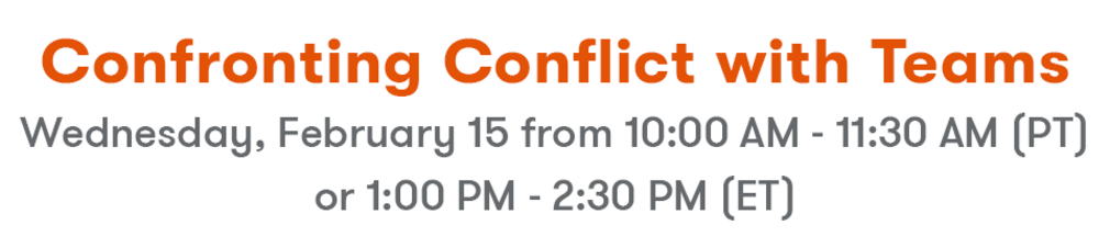 Confronting Conflict with Teams - Wed. February 15 from 10:00 AM - 11:30 AM (PT)
