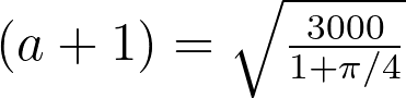 (a+1)=\sqrt{\frac{3000}{1+\pi/4}}