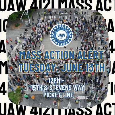 A sqaure with overlaid photo of a crowd holding up an intersection. Over it is the UAW 4121 logo, with the text "MASS ACTION ALERT" TUESDAY, JUNE 13TH. 12PM - 15TH & STEVENS WAY PICKET LINE