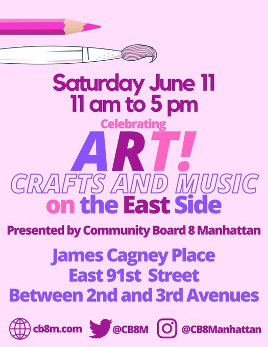 'Saturday June 11 11 am to 5 pm Celebrating ART! CRAFTS AND MUSIC on the East Side Presented by Community Board 8 Manhattan James Cagney Place East 91st Street Between 2nd and 3rd Avenues