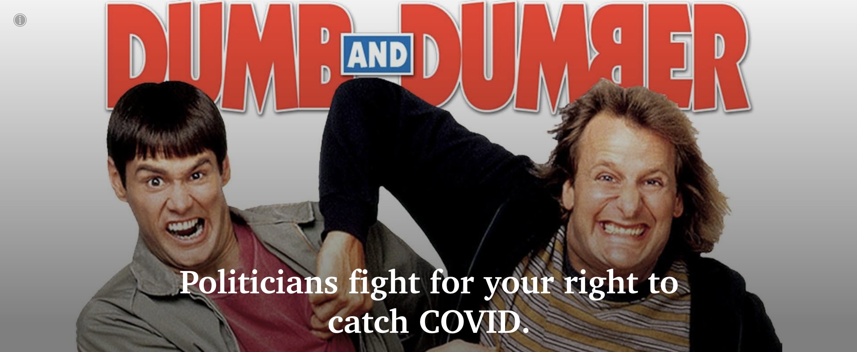 Dumb & dumber. Politicians fight for your right to catch COVID.