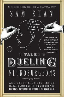 The Tale of the Dueling Neurosurgeons: The History of the Human Brain as Revealed by True Stories of Trauma, Madness, and Recovery PDF