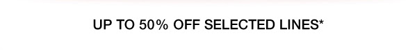 Up to 50% off selected lines*