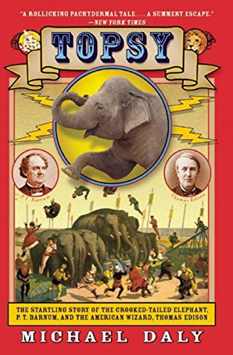 EBOOK Topsy: The Startling Story of the Crooked-Tailed Elephant, P. T. Barnum, and the American Wizard, Thomas Edison