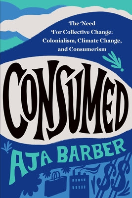 Consumed: On Colonialism, Climate Change, Consumerism, and the Need for Collective Change EPUB