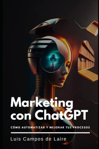 Marketing con ChatGPT: Cómo Automatizar y Mejorar tus Procesos (Spanish Edition)