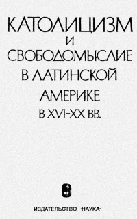 Католицизм и свободомыслие в Латинской Америке в XVI-XX вв.