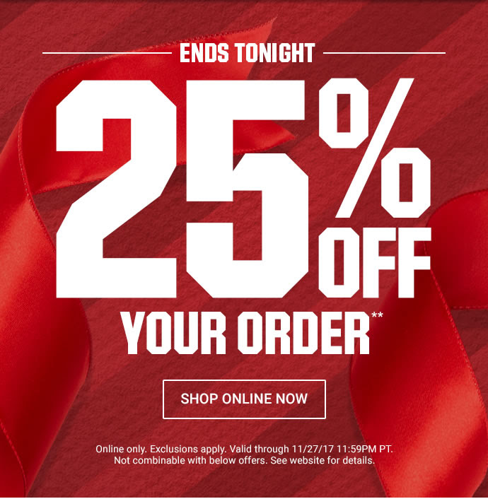 ENDS TONIGHT | 25% OFF YOUR ORDER** | SHOP ONLINE NOW | Onlien only. Exclusions apply. Valid through 11/27/17 11:59PM PT. Not combinable with below offers. See website for details.