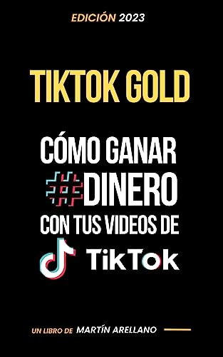 TikTok Gold: Cómo Ganar Dinero con tus Videos de Tik Tok: Guía para principiantes y expertos. Aprende a monetizar tus videos de TikTok y a crear contenido ... en Redes Sociales nº 3) (Spanish Edition)