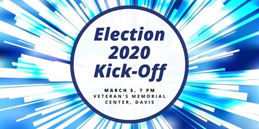 Election 2020 Kick-Off, March 5, 7pm, Veteran's Memorial Center, Davis
