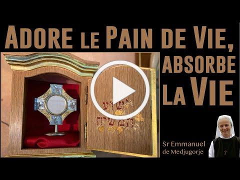 Adore le Pain de Vie, Absorbe la Vie ! par Sr Emmanuel de Medjugorje