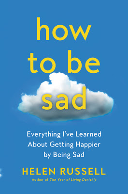 How to Be Sad: Everything I've Learned About Getting Happier, by Being Sad, Better EPUB