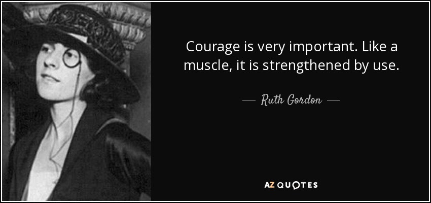 Image result for Courage to face my fears. Courage is very important. Like a muscle, it is strengthened by use.