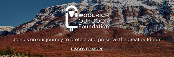 Woolrich Outdoor Foundation. Join us on our journey to protect and preserve the great outdoors. Discover more.