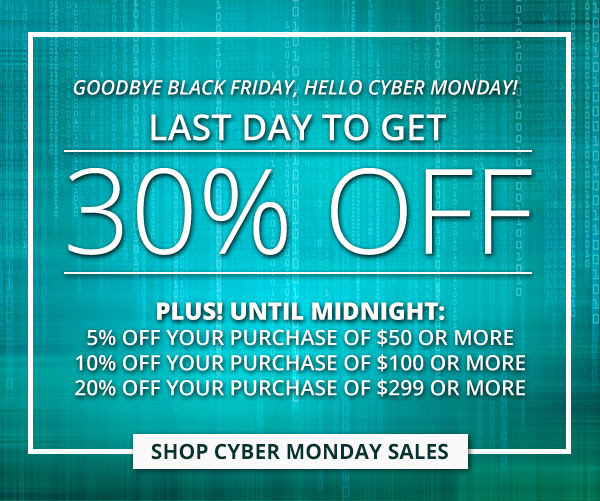 Goodbye Black Friday, Hello Cyber Monday! Last day to get 30% OFF! PLUS! Until Midnight: 5% off your purchase of $50 or more, 10% off your purchase of $100 or more %20 off your purchase of $299 or more  CTA: Shop Cyber Monday Sales