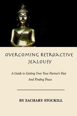 Overcoming Retroactive Jealousy: A Guide to Getting Over Your Partner's Past and Finding Peace EPUB