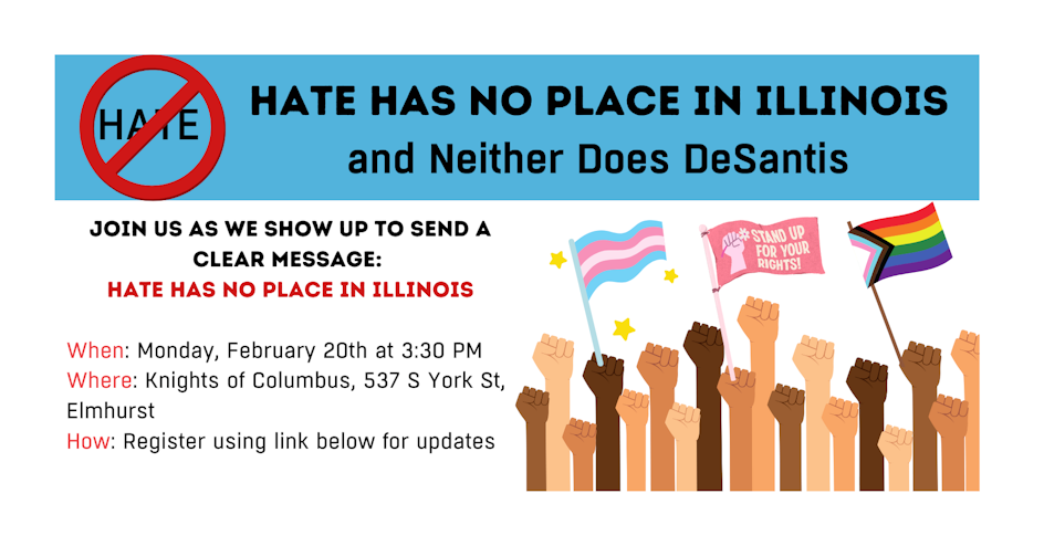 Hate Has No Place in Illinois - and Neither Does DeSantis organized by Indivisible Chicago