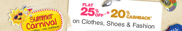 Summer Carnival - Flat 25% OFF   20% Cashback* on Clothes, Shoes & Fashion