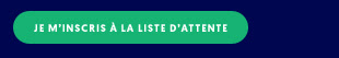 JE M'INSCRIS A LA LISTE D'ATTENTE