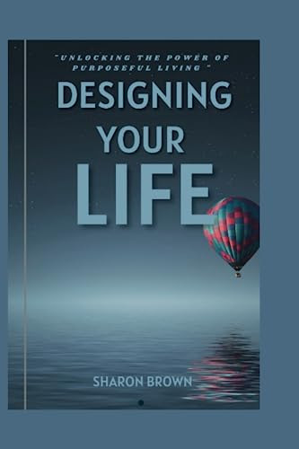 Designing Your Life: Unlocking the Power of Purposeful Living ; Purpose-Driven Life