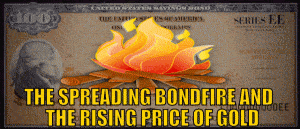 THE SPREADING BONDFIRE AND THE RISING PRICE OF GOLD