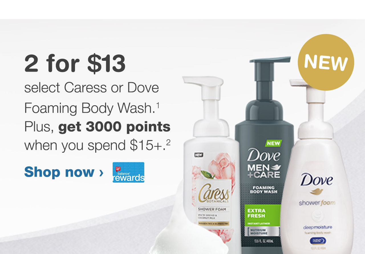 NEW - 2 for $13 select Caress or Dove Foaming Body Wash. Plus, get 3000 points when you spend $15+.