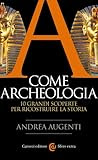 A come archeologia. 10 grandi scoperte per ricostruire la storia in Kindle/PDF/EPUB