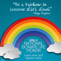 Image of a rainbow with the quote "Be a rainbow in someone else's cloud." - Maya Angelou, April is National Donate Life Month