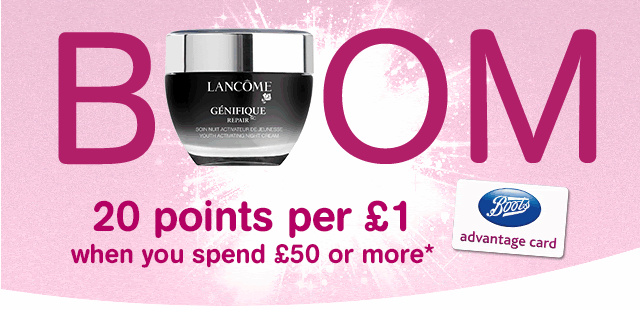 20 points per £1 | when you spend £50 or more* | Boots advantage card | BOOM
