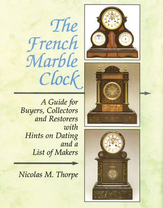 The French Marble Clock: A Guide for Buyers, Collectors and Restorers with Hints on Dating and a List of Makers in Kindle/PDF/EPUB
