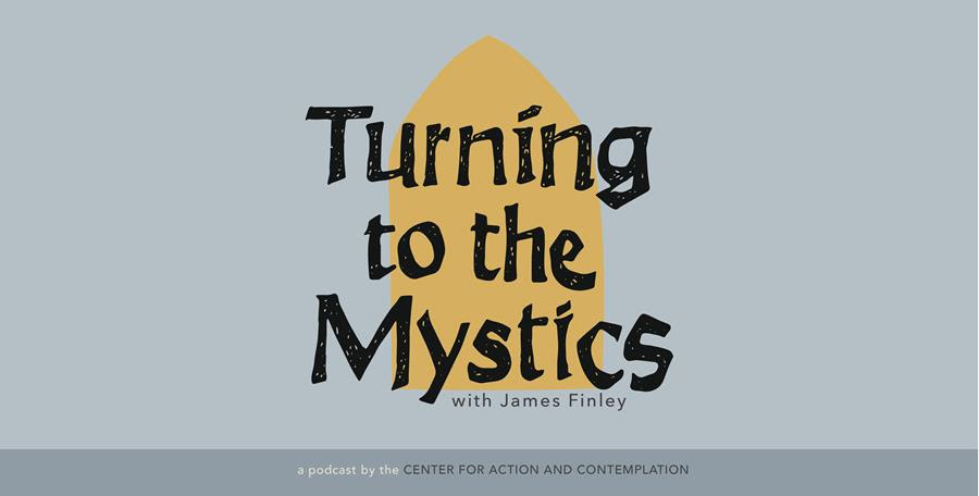 Turning to the Mystics with James Finley—a podcast by the Center for Action and Contemplation
