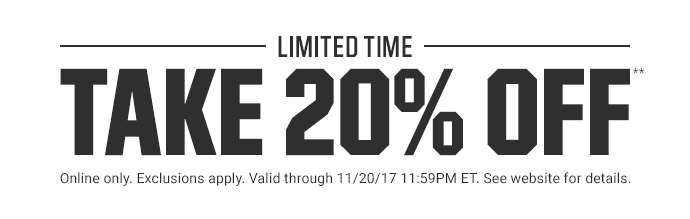 LIMITED TIME | TAKE 20% OFF YOUR ORDER** | SHOP ONLINE NOW | Online only. Exclusions apply. Valid through 11/20/17 11:59PM ET. See website for details.