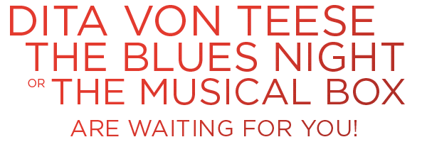 Dita Von Teese, The Blues Night or The Musical Box are waiting for you!