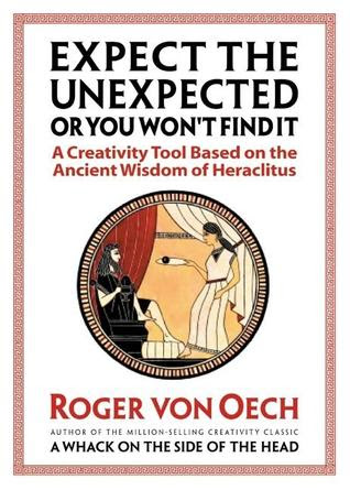 Expect the Unexpected (or You Won't Find It): A Creativity Tool Based on the Ancient Wisdom of Heraclitus EPUB