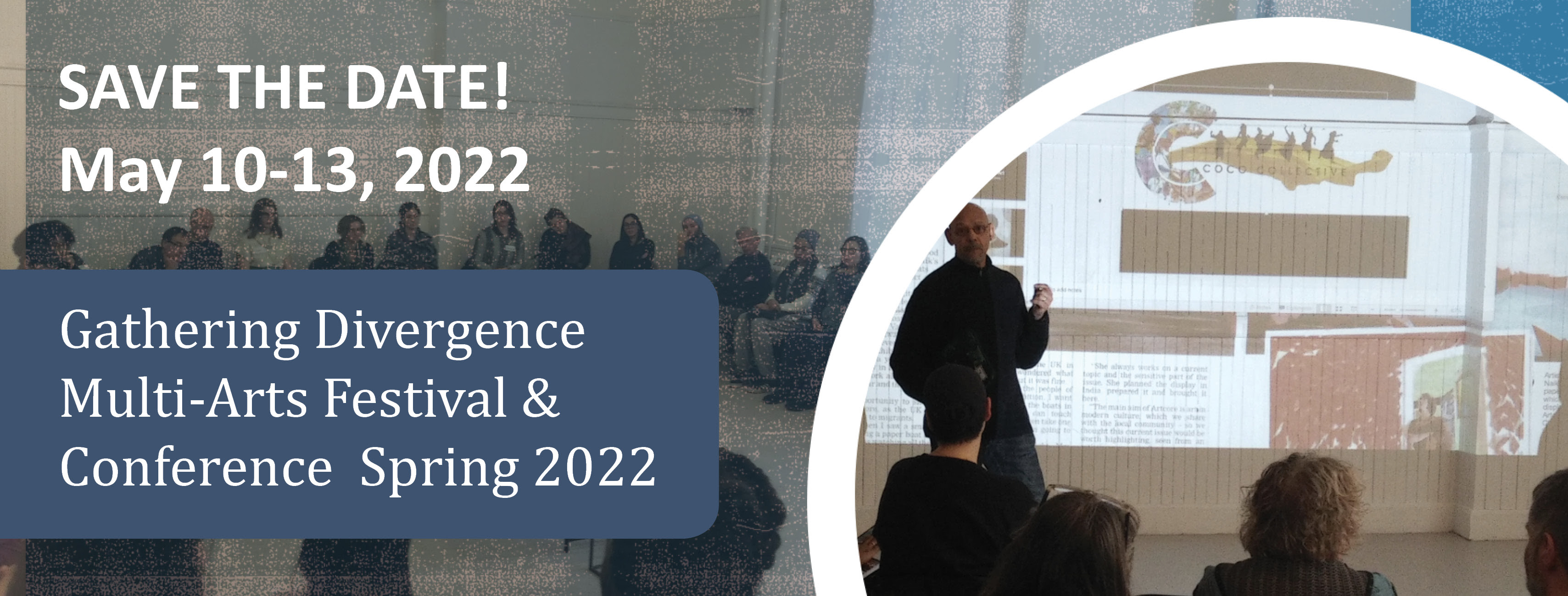 SAVE THE DATE! May 10-13, 2022. Gathering Divergence Multi-Arts Festival & Conference Spring 2022. Behind the text images of a workshop and a person speaking with images projected on the screen behind him.   