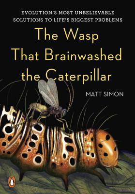 The Wasp That Brainwashed the Caterpillar: Evolution's Most Unbelievable Solutions to Life's Biggest Problems in Kindle/PDF/EPUB