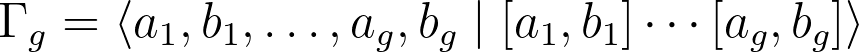 \Gamma_g=\langle a_1,b_1,\ldots,a_g,b_g \mid [a_1,b_1]\cdots[a_g,b_g]\rangle