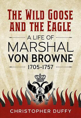 The Wild Goose and the Eagle: A Life of Marshal Von Browne 1705-1757 EPUB