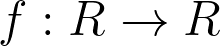f : R \rightarrow R f : R \rightarrow R