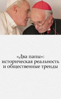 «Два папы»: историческая реальность и общественные тренды