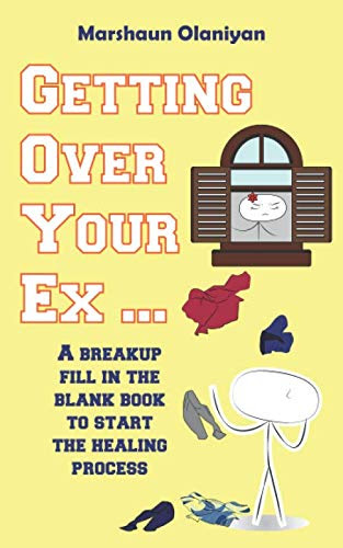 Getting Over Your Ex: A Breakup Fill In The Blank Book for Women to Start the Healing Process, Regain Control and Reboot Your Confidence (Heal From Your Breakups)