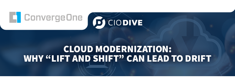 [CIO Dive Article] Cloud Modernization: Why Lift and Shift Can Lead to Drift